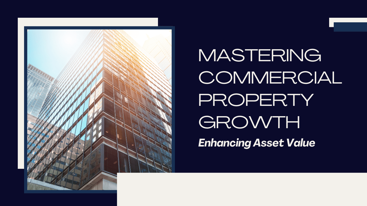 Mastering Commercial Property Growth: Enhancing Asset Value